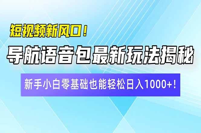 （14492期）短视频新风口！导航语音包最新玩法揭秘，新手小白零基础也能轻松日入10…-悟空知识星球