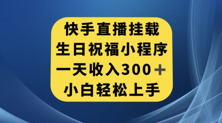 快手挂载生日祝福小程序，一天收入300+，小白轻松上手【揭秘】-悟空知识星球