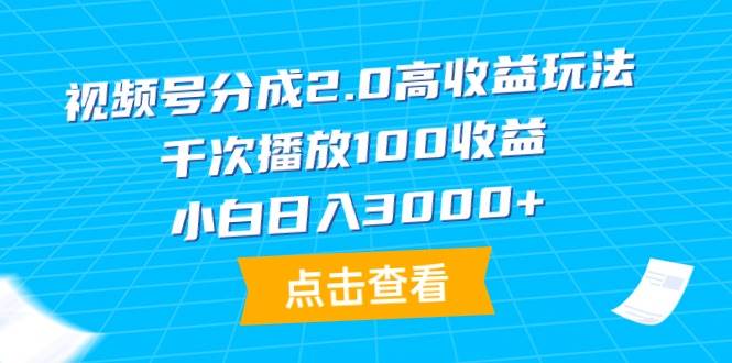 （9716期）视频号分成2.0高收益玩法，千次播放100收益，小白日入3000+-悟空知识星球