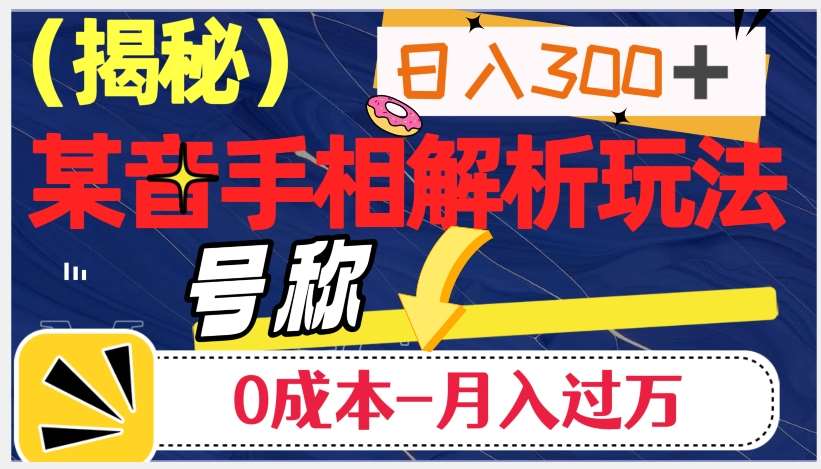 日入300+的，抖音手相解析玩法，号称0成本月入过万（揭秘）-悟空知识星球