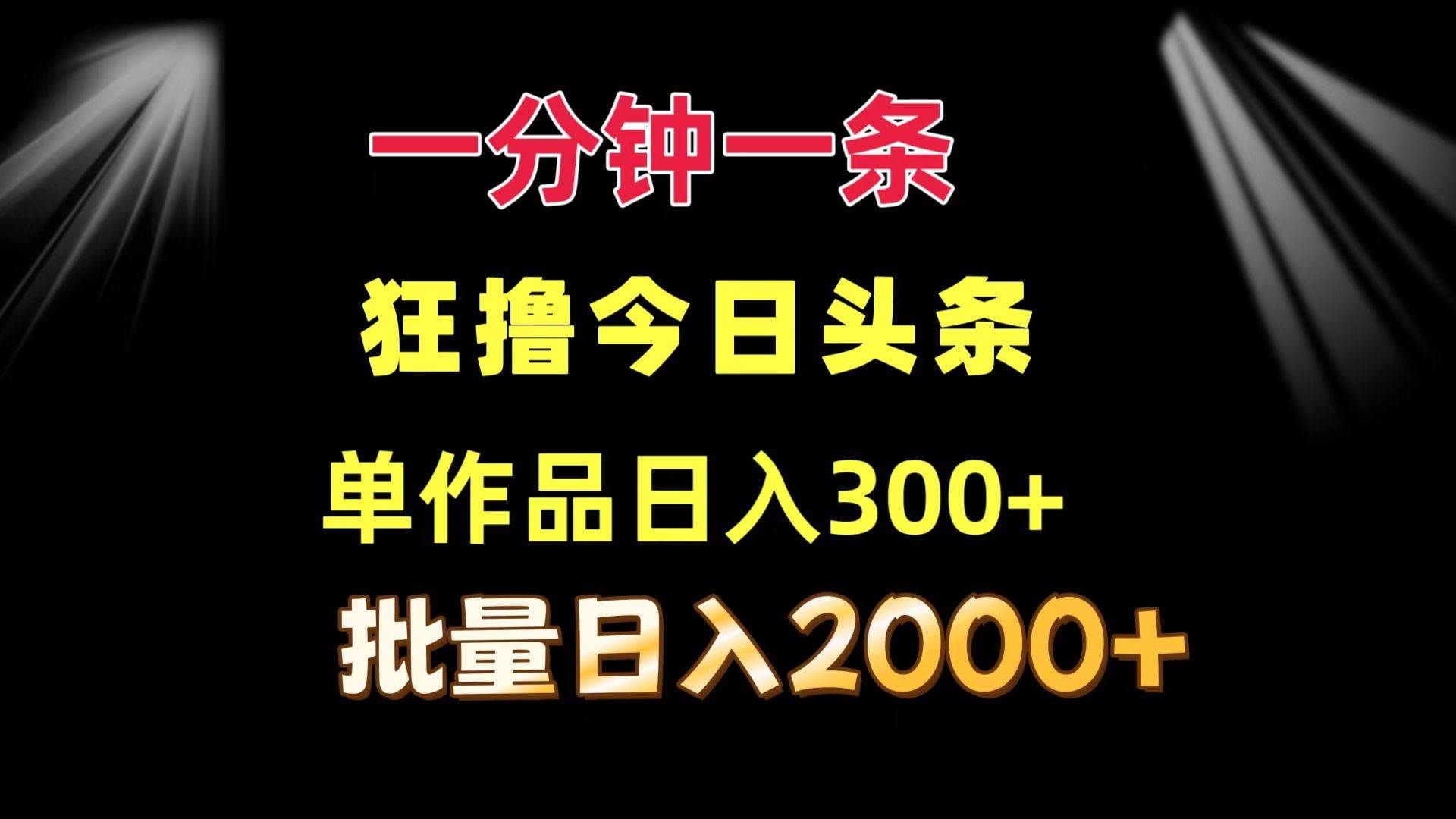 （12040期）一分钟一条  狂撸今日头条 单作品日收益300+  批量日入2000+-悟空知识星球