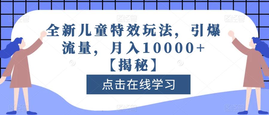 全新儿童特效玩法，引爆流量，月入10000+【揭秘】-悟空知识星球