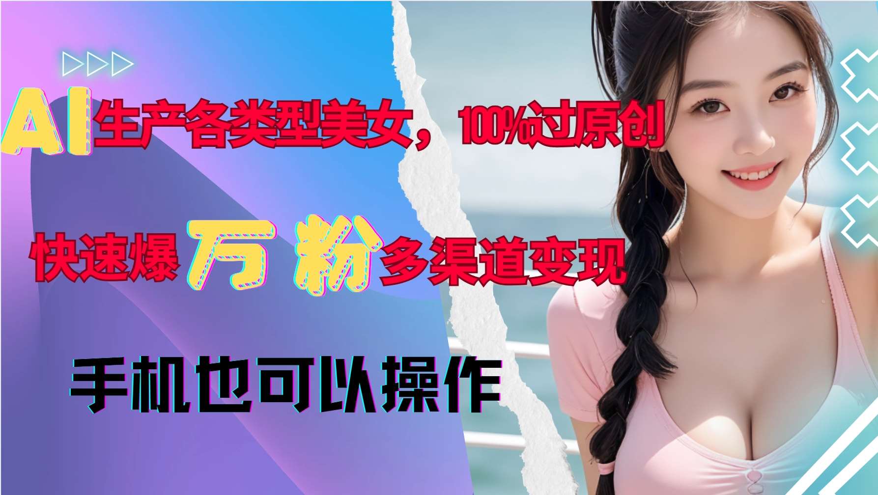AI生产各类型美女，100%过原创，快速爆万粉，多渠道变现，新手可做-悟空知识星球