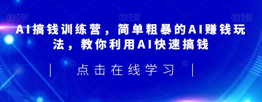 AI搞钱训练营，简单粗暴的AI赚钱玩法，教你利用AI快速搞钱-悟空知识星球