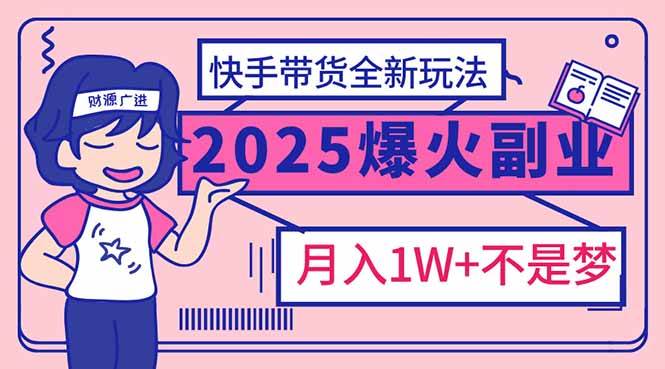 （14275期）2025年爆红副业！快手带货全新玩法，月入1万加不是梦！-悟空知识星球