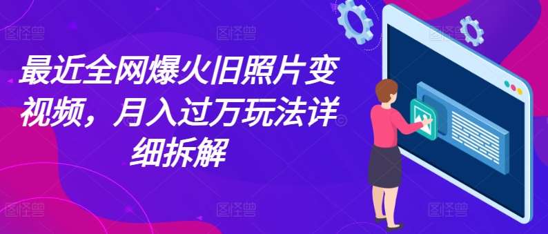 最近全网爆火旧照片变视频,月入过万玩法详细拆解-悟空知识星球