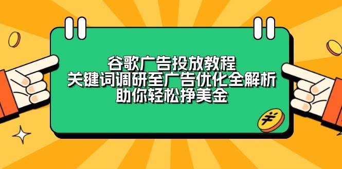 谷歌广告投放教程：关键词调研至广告优化全解析，助你轻松挣美金-悟空知识星球
