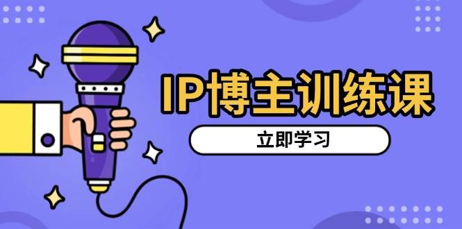 （13606期）IP博主训练课，定位账号，推荐热门赛道，搭建涨粉架构，拍出更吸粉视频-悟空知识星球