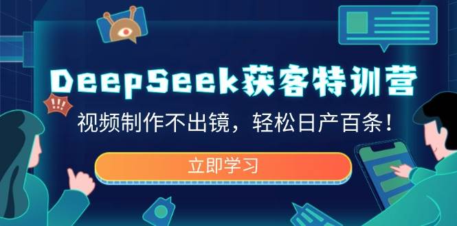 （14461期）DeepSeek获客特训营，视频制作不出镜，轻松日产百条！-悟空知识星球