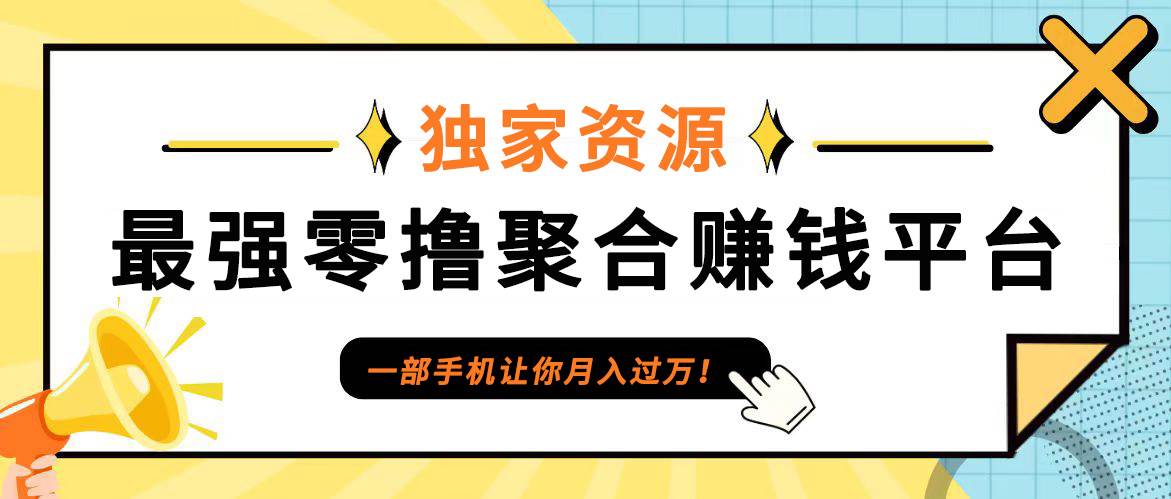 【首码】最强0撸聚合赚钱平台（独家资源）,单日单机100+，代理对接，扶持置顶-悟空知识星球