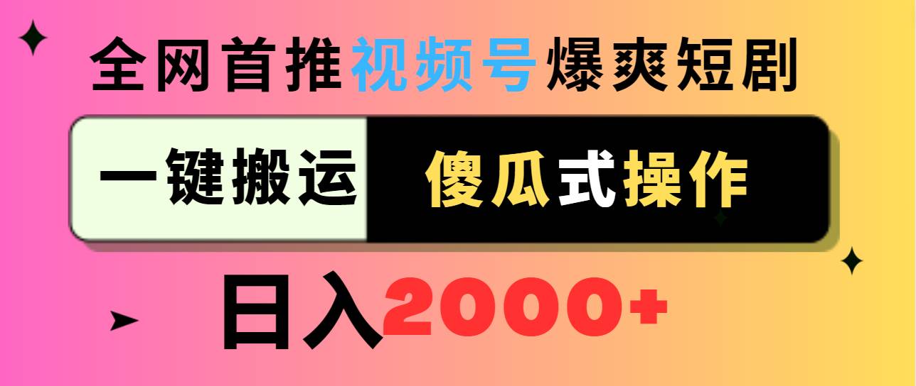 （9121期）视频号爆爽短剧推广，一键搬运，傻瓜式操作，日入2000+-悟空知识星球