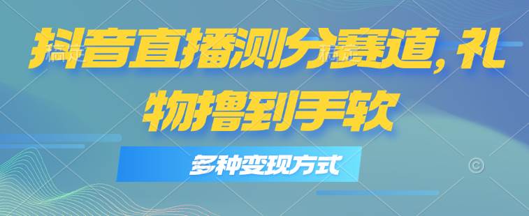 （11380期）抖音直播测分赛道，多种变现方式，轻松日入1000+-悟空知识星球