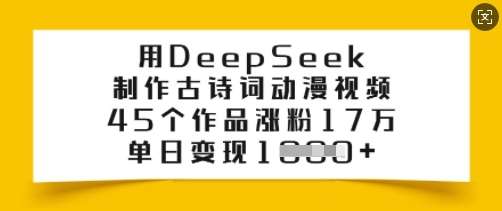用DeepSeek制作古诗词动漫视频，45个作品涨粉17万，单日变现多张-悟空知识星球