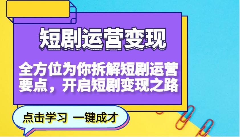 短剧运营变现,全方位为你拆解短剧运营要点,开启短剧变现之路-悟空知识星球