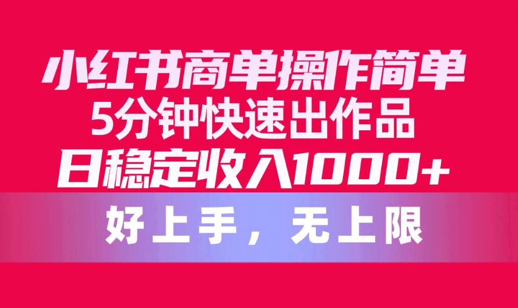 （10323期）小红书商单操作简单，5分钟快速出作品，日稳定收入1000+，无上限-悟空知识星球