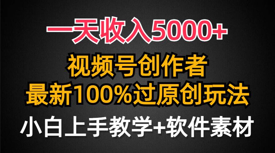 （9568期）一天收入5000+，视频号创作者，最新100%原创玩法，对新人友好，小白也可.-悟空知识星球