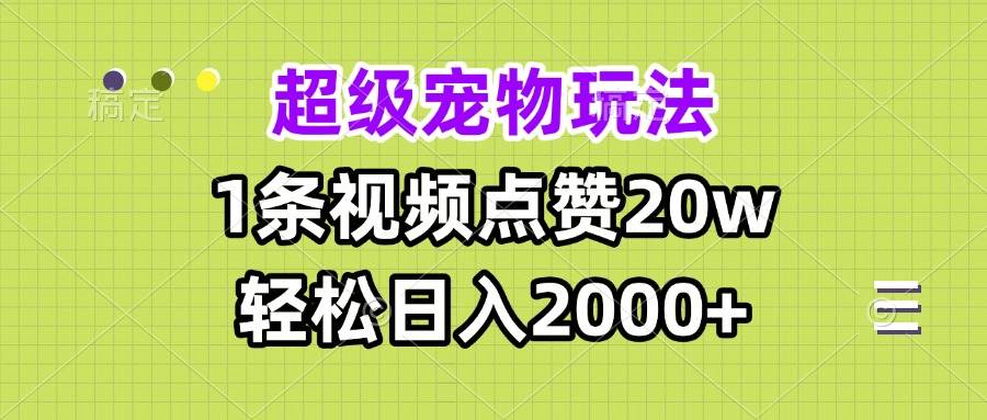 （13578期）超级宠物视频玩法，1条视频点赞20w，轻松日入2000+-悟空知识星球
