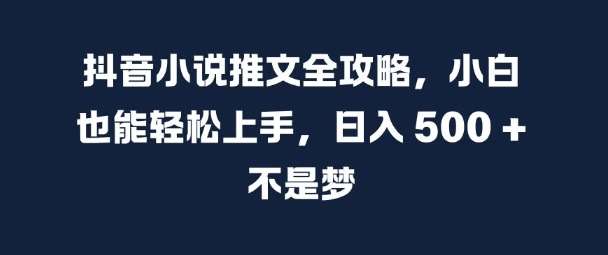 抖音小说推文全攻略，小白也能轻松上手，日入 5张+ 不是梦【揭秘】-悟空知识星球