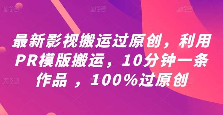 最新影视搬运过原创，利用PR模版搬运，10分钟一条作品 ，100%过原创【教程+PR模板】-悟空知识星球