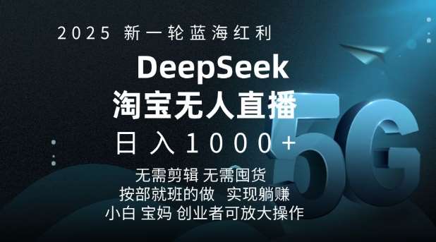2025新一轮蓝海红利淘宝deepseek独家推出淘宝无人直播5.0躺Z项目，日入多张-悟空知识星球