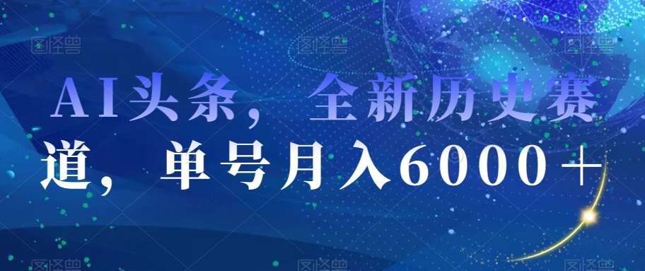 AI头条，全新历史赛道，单号月入6000＋【揭秘】-悟空知识星球