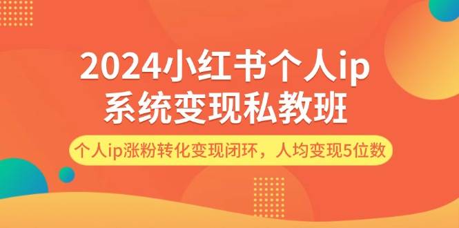 （12039期）2024小红书个人ip系统变现私教班，个人ip涨粉转化变现闭环，人均变现5位数-悟空知识星球