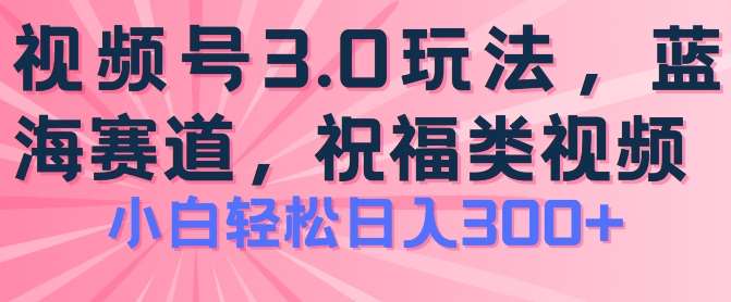 2024视频号蓝海项目，祝福类玩法3.0，操作简单易上手，日入300+【揭秘】-悟空知识星球