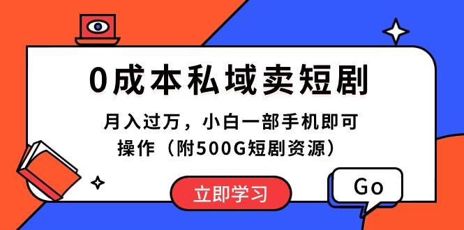 （10226期）0成本私域卖短剧，月入过万，小白一部手机即可操作（附500G短剧资源）-悟空知识星球