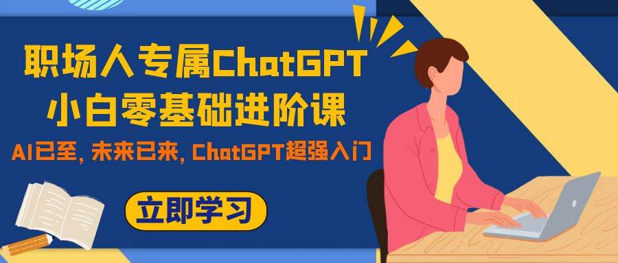 (7631期)职场人专属ChatGPT小白零基础进阶课,AI已至,未来已来,ChatGPT超强入门-悟空知识星球