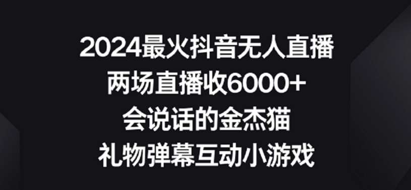 2024最火抖音无人直播，两场直播收6000+，礼物弹幕互动小游戏【揭秘】-悟空知识星球