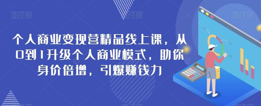 个人商业变现营精品线上课，从0到1升级个人商业模式，助你身价倍增，引爆赚钱力-悟空知识星球