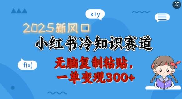2025新风口，小红书冷知识赛道，无脑复制粘贴，一单变现300+-悟空知识星球