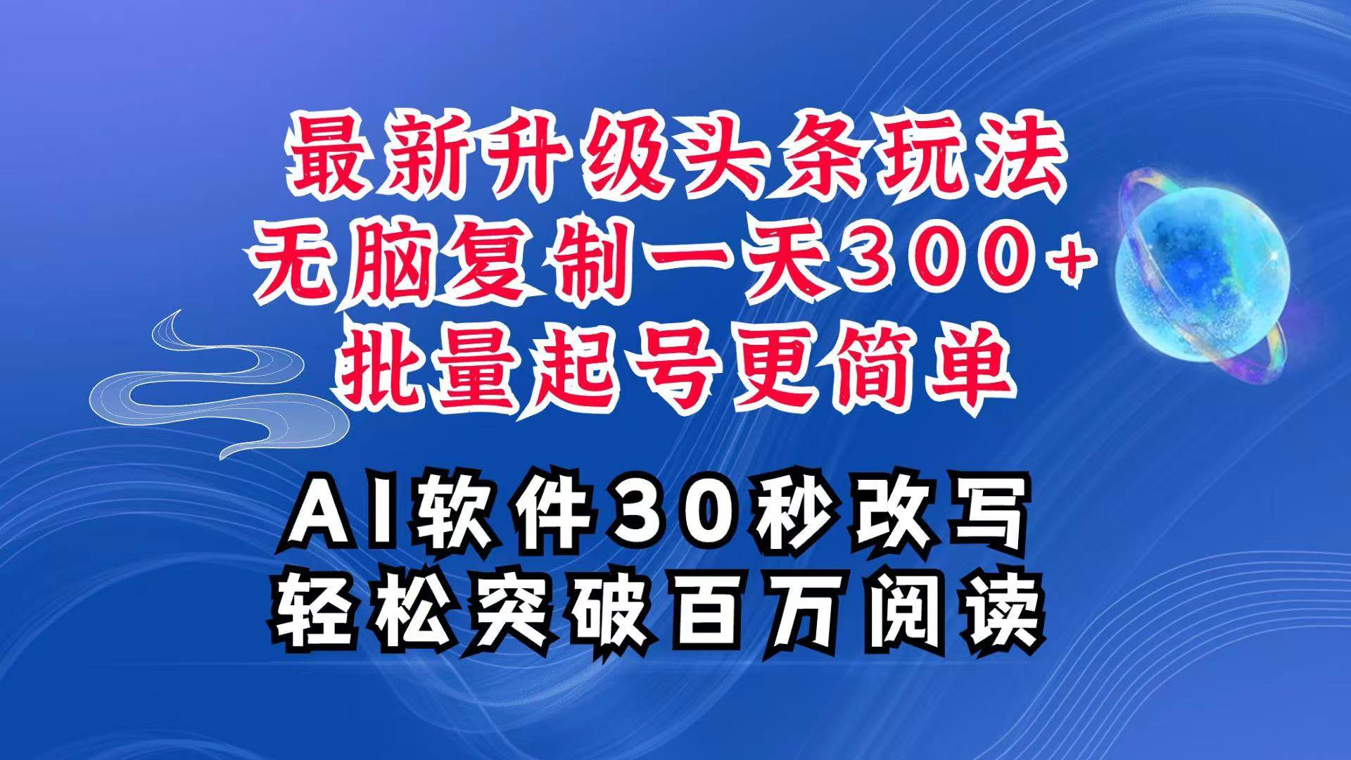 AI头条最新玩法，复制粘贴单号搞个300+，批量起号随随便便一天四位数，超详细课程-悟空知识星球
