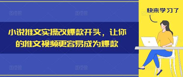 小说推文实操改爆款开头，让你的推文视频更容易成为爆款-悟空知识星球