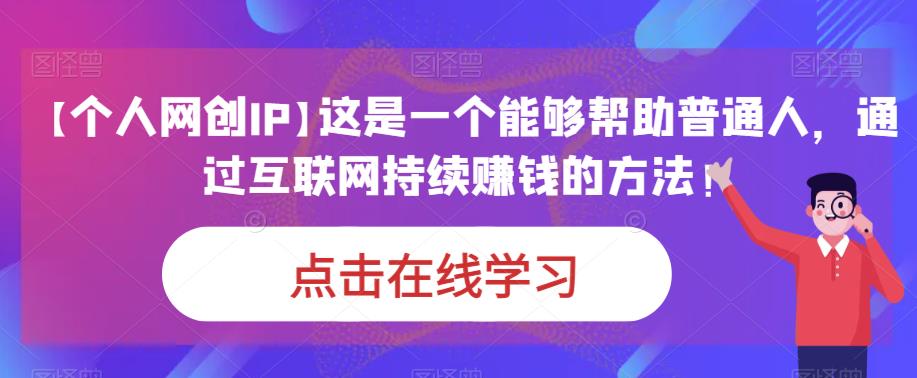 【个人网创IP】这是一个能够帮助普通人，通过互联网持续赚钱的方法！-悟空知识星球