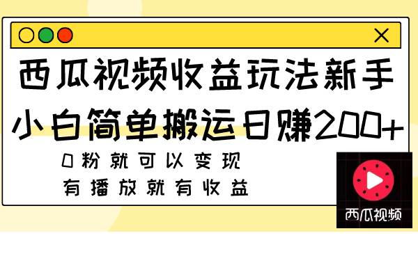 （7909期）西瓜视频收益玩法，新手小白简单搬运日赚200+0粉就可以变现 有播放就有收益-悟空知识星球