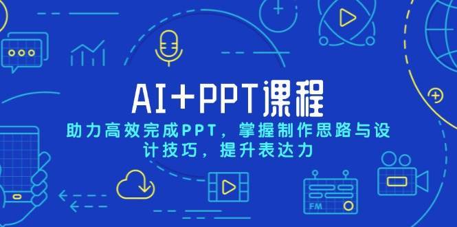 AI+PPT课程，助力高效完成PPT，掌握制作思路与设计技巧，提升表达力-悟空知识星球