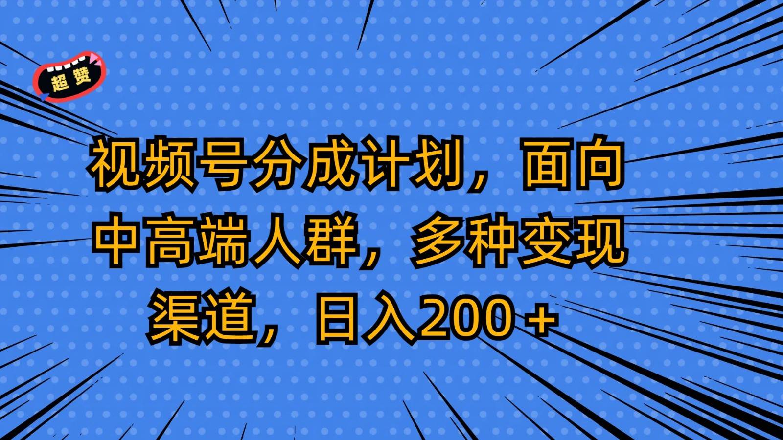 视频号分成计划，面向中高端人群，多种变现渠道，日入200＋-悟空知识星球