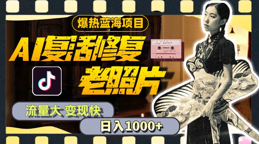 （11596期）暴热蓝海项目，AI复活修复老照片，流量大 变现快 一天收入1000+教程+素材-悟空知识星球