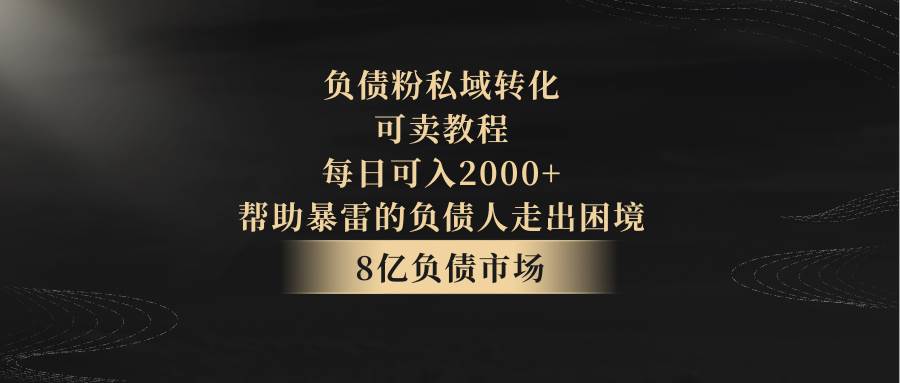 负债粉私域转化，可卖教程，每日可入2000+，无需经验-悟空知识星球