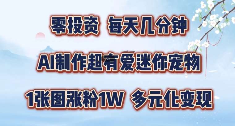 AI制作超有爱迷你宠物玩法，1张图涨粉1W，多元化变现，手把手交给你【揭秘】-悟空知识星球