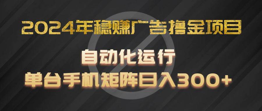 2024年稳赚广告撸金项目，全程自动化运行，单台手机就可以矩阵操作，日入300+-悟空知识星球