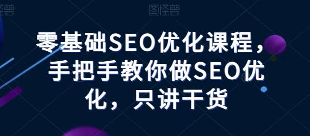 零基础SEO优化课程，手把手教你做SEO优化，只讲干货-悟空知识星球