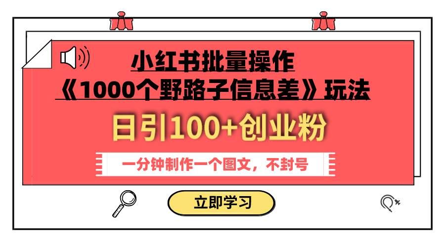 （7676期）小红书批量操作《1000个野路子信息差》玩法 日引100+创业粉 一分钟一个图文-悟空知识星球