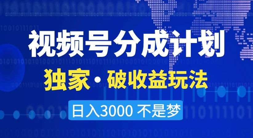 视频号分成计划，独家·破收益玩法，日入3000不是梦【揭秘】-悟空知识星球