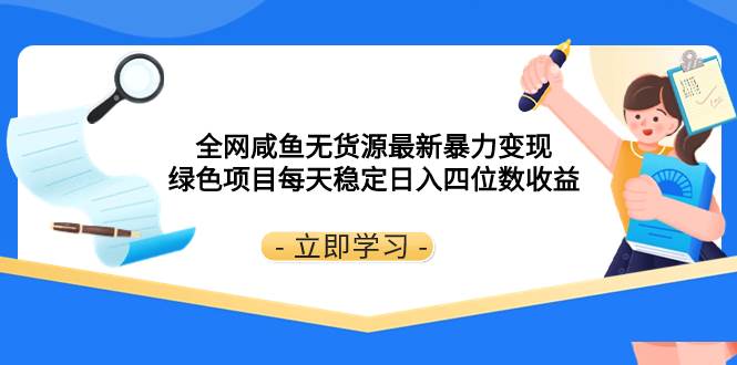 （8069期）全网咸鱼无货源最新暴力变现 绿色项目每天稳定日入四位数收益-悟空知识星球