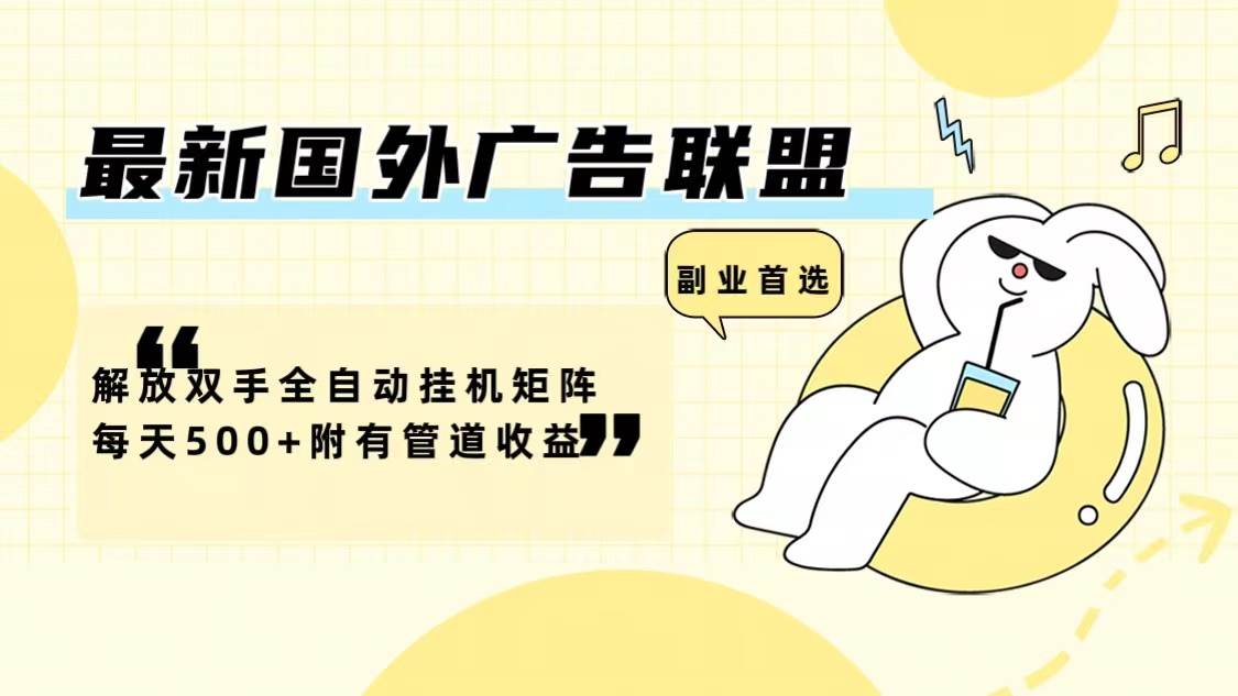 （12368期）最新国外广告联盟解放双手全自动挂机矩阵每天500+附有管道收益-悟空知识星球