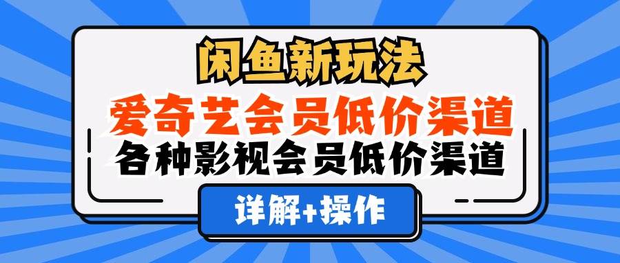 （12320期）闲鱼新玩法，爱奇艺会员低价渠道，各种影视会员低价渠道详解-悟空知识星球
