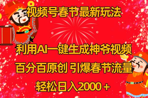 （8887期）视频号春节玩法 利用AI一键生成财神爷视频 百分百原创 引爆春节流量 日入2k-悟空知识星球