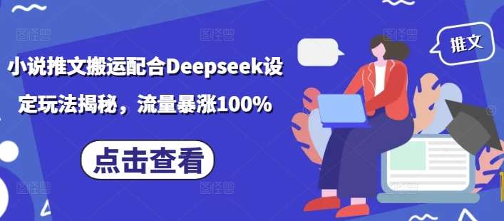 小说推文搬运配合Deepseek设定玩法揭秘，流量暴涨100%-悟空知识星球
